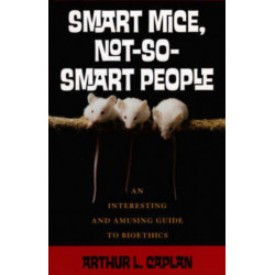 Smart Mice, Not So Smart People: An Interesting and Amusing Guide to Bioethics