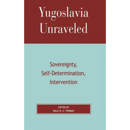 Yugoslavia Unraveled: Sovereignty, Self-Determination, Intervention