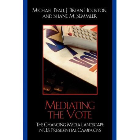 Mediating the Vote: The Changing Media Landscape in U.S. Presidential Campaigns