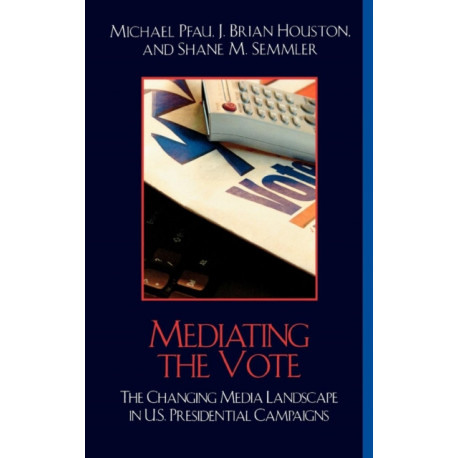 Mediating the Vote: The Changing Media Landscape in U.S. Presidential Campaigns