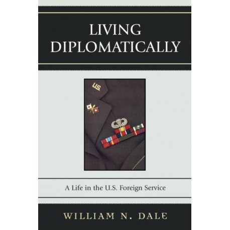 Living Diplomatically: A Life in the U.S. Foreign Service