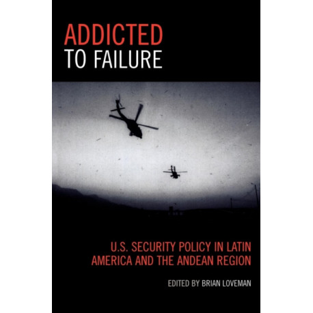 Addicted to Failure: U.S. Security Policy in Latin America and the Andean Region