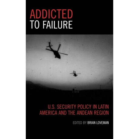 Addicted to Failure: U.S. Security Policy in Latin America and the Andean Region