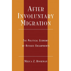 After Involuntary Migration: The Political Economy of Refugee Encampments