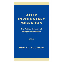 After Involuntary Migration: The Political Economy of Refugee Encampments