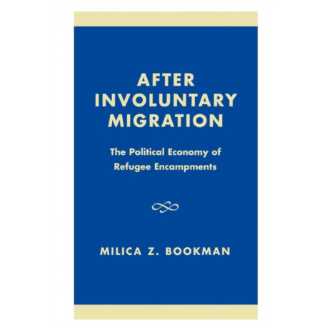 After Involuntary Migration: The Political Economy of Refugee Encampments