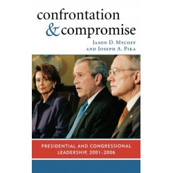 Confrontation and Compromise: Presidential and Congressional Leadership, 2001-2006