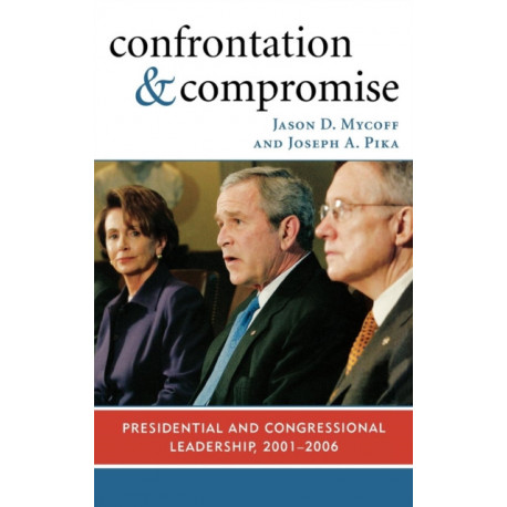 Confrontation and Compromise: Presidential and Congressional Leadership, 2001-2006