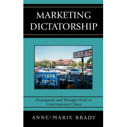 Marketing Dictatorship: Propaganda and Thought Work in Contemporary China