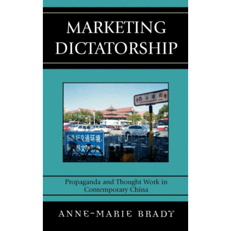 Marketing Dictatorship: Propaganda and Thought Work in Contemporary China