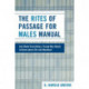 The Rites Of Passage for Males Manual: Just About Everything a Young Man Needs to Know About Life and Manhood