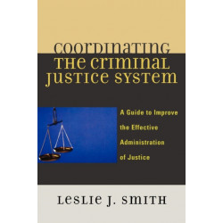 Coordinating the Criminal Justice System: A Guide to Improve the Effective Administration of Justice