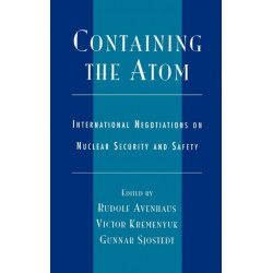 Containing the Atom: International Negotiations on Nuclear Security and Safety