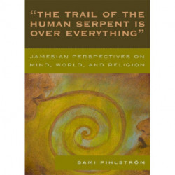 'The Trail of the Human Serpent Is over Everything': Jamesian Perspectives on Mind, World, and Religion