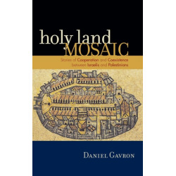 Holy Land Mosaic: Stories of Cooperation and Coexistence between Israelis and Palestinians