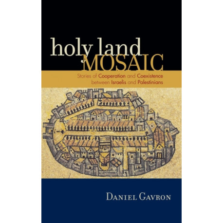 Holy Land Mosaic: Stories of Cooperation and Coexistence between Israelis and Palestinians