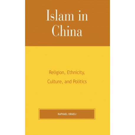 Islam in China: Religion, Ethnicity, Culture, and Politics