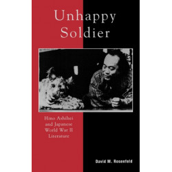 Unhappy Soldier: Hino Ashihei and Japanese World War II Literature