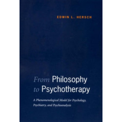 From Philosophy to Psychotherapy: A Phenomenological Model for Psychology, Psychiatry, and Psychoanalysis