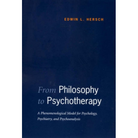 From Philosophy to Psychotherapy: A Phenomenological Model for Psychology, Psychiatry, and Psychoanalysis