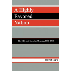 A Highly Favored Nation: The Bible and Canadian Meaning, 1860-1900