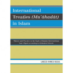 International Treaties (Mu'ahadat) in Islam: Practice in the Light of Islamic International Law (Siyar) According to Orthodox Schools