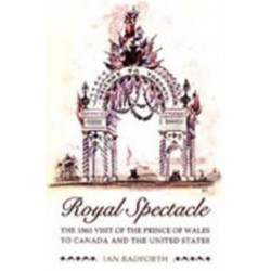 Royal Spectacle: The 1860 Visit of the Prince of Wales to Canada and the United States