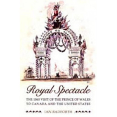 Royal Spectacle: The 1860 Visit of the Prince of Wales to Canada and the United States