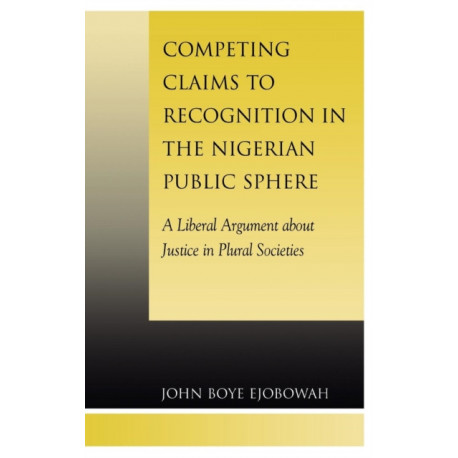 Competing Claims to Recognition in the Nigerian Public Sphere: A Liberal Argument about Justice in Plural Societies