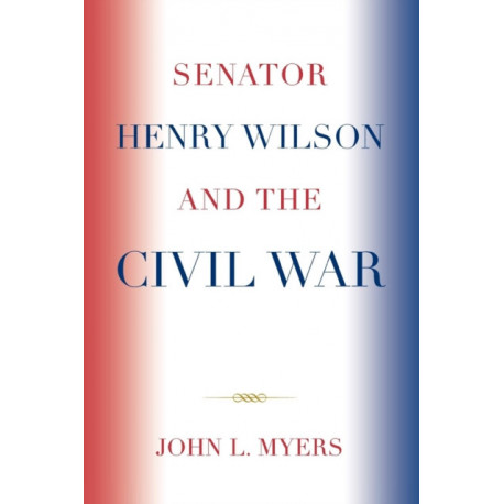 Senator Henry Wilson and the Civil War