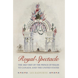 Royal Spectacle: The 1860 Visit of the Prince of Wales to Canada and the United States