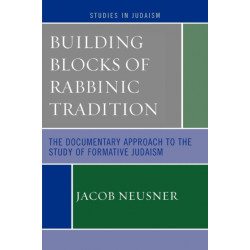 Building Blocks of Rabbinic Tradition: The Documentary Approach to the Study of Formative Judaism