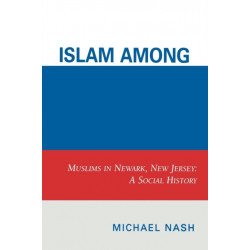 Islam among Urban Blacks: Muslims in Newark, New Jersey: A Social History