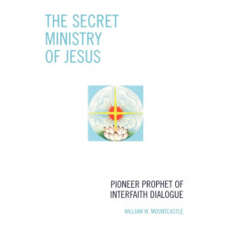 The Secret Ministry of Jesus: Pioneer Prophet of Interfaith Dialogue
