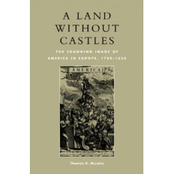 A Land without Castles: The Changing Image of America in Europe, 1780-1830