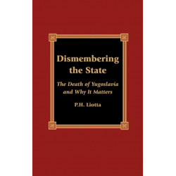 Dismembering the State: The Death of Yugoslavia and Why It Matters