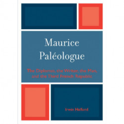 Maurice PalZologue: the Diplomat, the Writer, the Man and the Third French Republic
