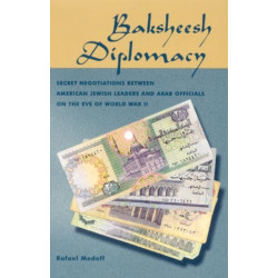 Baksheesh Diplomacy: Secret Negotiations between American Jewish Leaders and Arab Officials on the Eve of World War II