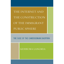 The Internet and the Construction of the Immigrant Public Sphere: The Case of the Cameroonian Diaspora