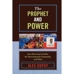 The Prophet and Power: Jean-Bertrand Aristide, the International Community, and Haiti