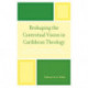 Reshaping the Contextual Vision in Caribbean Theology: Theoretical Foundations for Theology which is Contextual, Pluralistic, and Dialectical