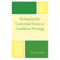Reshaping the Contextual Vision in Caribbean Theology: Theoretical Foundations for Theology which is Contextual, Pluralistic, and Dialectical
