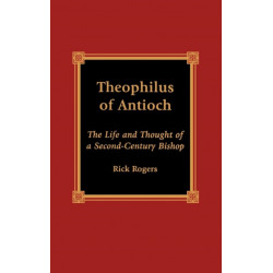 Theophilus of Antioch: The Life and Thought of a Second-Century Bishop