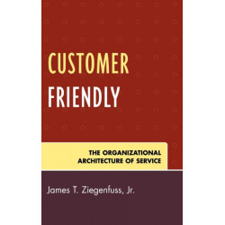 Customer Friendly: The Organizational Architecture of Service
