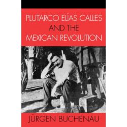Plutarco Elias Calles and the Mexican Revolution