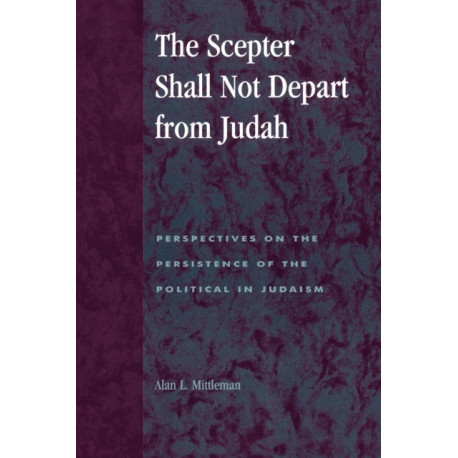 The Scepter Shall Not Depart from Judah: Perspectives on the Persistence of the Political in Judaism