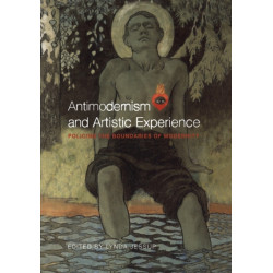 Antimodernism and Artistic Experience: Policing the Boundaries of Modernity