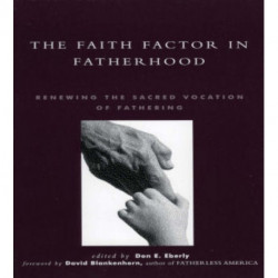 The Faith Factor in Fatherhood: Renewing the Sacred Vocation of Fathering
