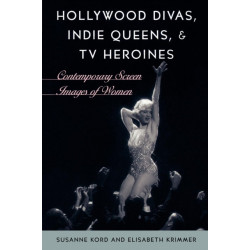 Hollywood Divas, Indie Queens, and TV Heroines: Contemporary Screen Images of Women