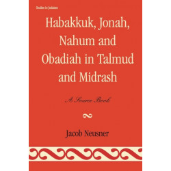 Habakkuk, Jonah, Nahum, and Obadiah in Talmud and Midrash: A Source Book